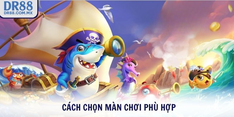 Cách chọn màn chơi phù hợp
