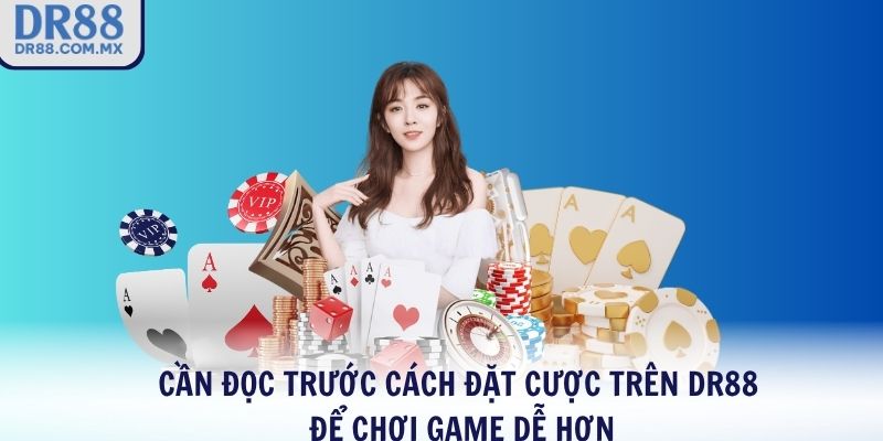 Cần đọc trước cách đặt cược trên DR88 để chơi game dễ hơn