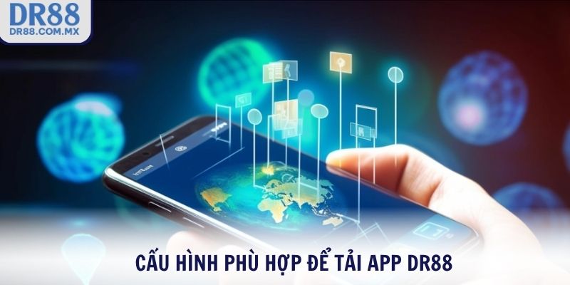 Cấu hình phù hợp để tải App DR88