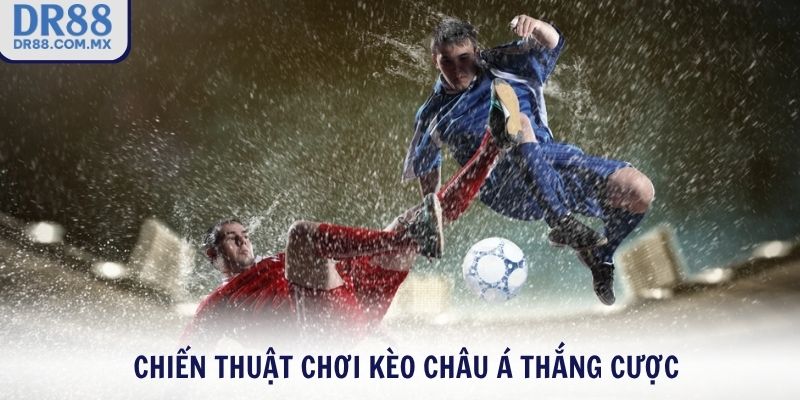 Chiến thuật chơi kèo Châu Á thắng cược