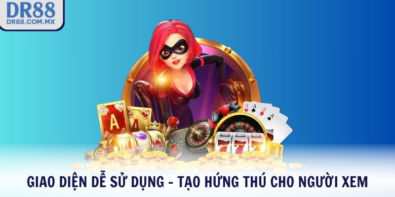 Giao diện dễ sử dụng - Tạo hứng thú cho người xem