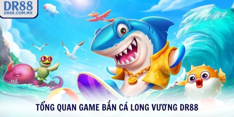 Giới thiệu game Bắn Cá Long Vương DR88