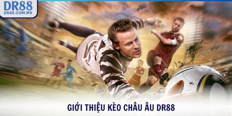 Giới thiệu kèo Châu Âu DR88