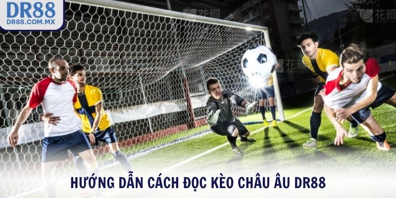 Hướng dẫn cách đọc kèo Châu Âu DR88