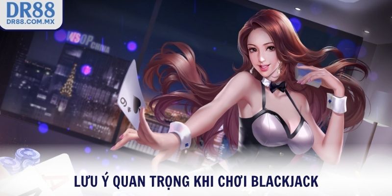 Lưu ý quan trọng khi chơi Blackjack