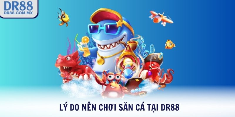 Lý do nên chơi săn cá tại DR88