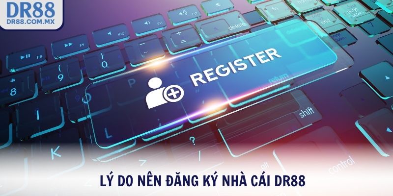 Lý do nên đăng ký nhà cái DR88