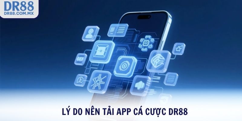 Lý do nên tải App cá cược DR88