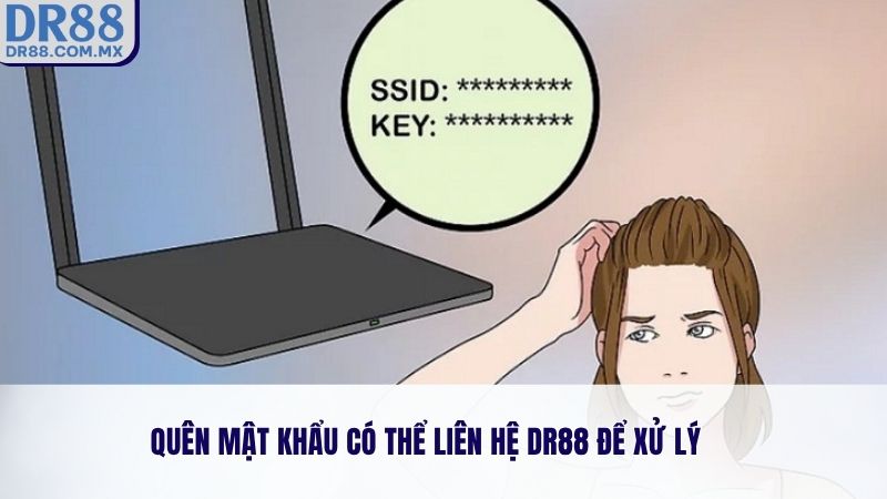 Quên mật khẩu có thể liên hệ DR88 để xử lý