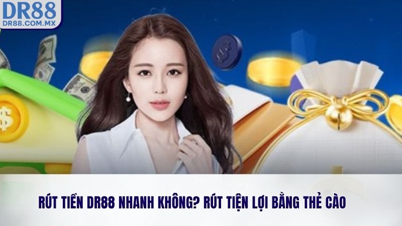 Rút tiền DR88 nhanh không? Rút tiện lợi bằng thẻ cào