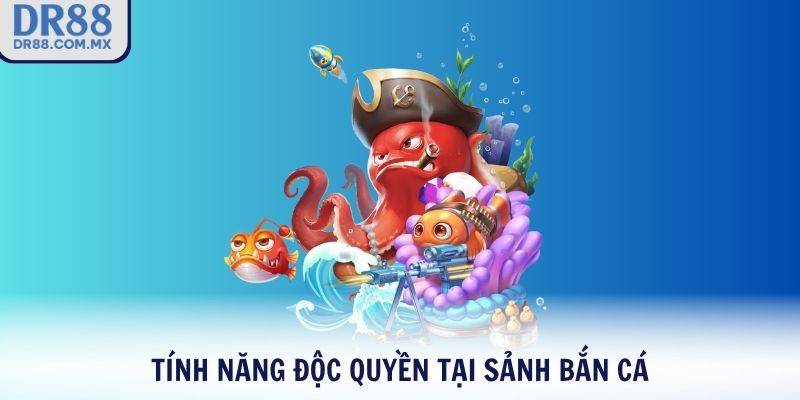 Tính năng độc quyền tại sảnh bắn cá