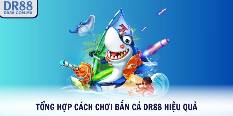 Tổng hợp cách chơi bắn cá DR88 hiệu quả