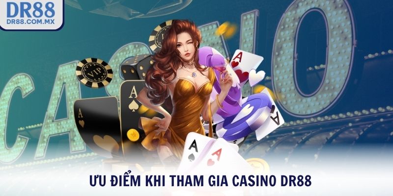 Ưu điểm khi tham gia Casino DR88
